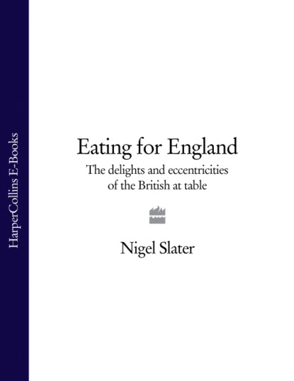 Скачать книгу Eating for England: The Delights and Eccentricities of the British at Table