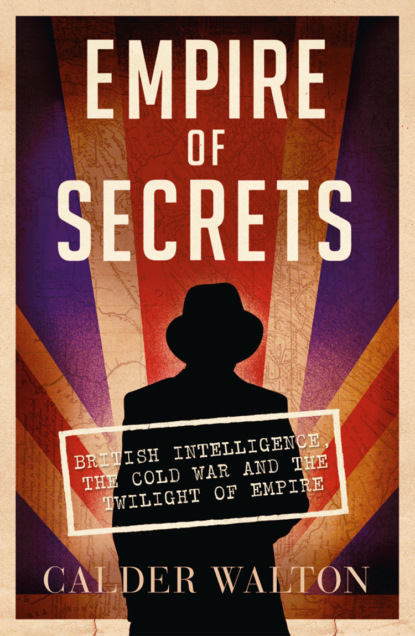 Скачать книгу Empire of Secrets: British Intelligence, the Cold War and the Twilight of Empire