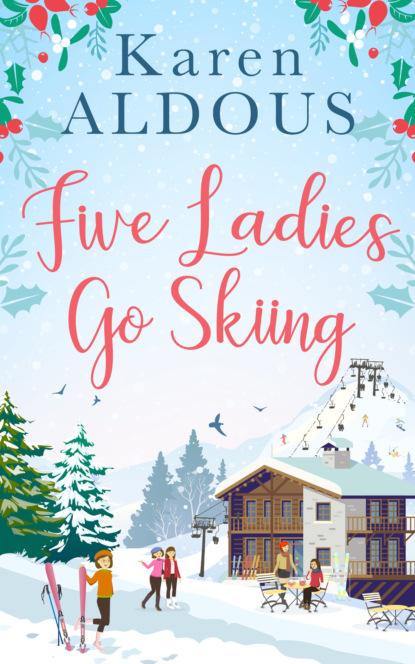 Скачать книгу Five Ladies Go Skiing: A feel-good novel of friendship and love