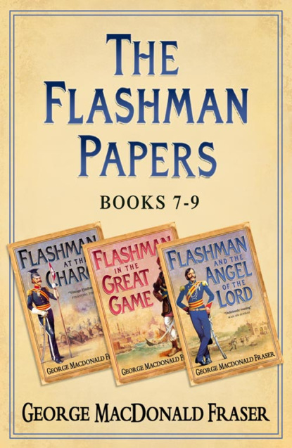 Скачать книгу Flashman Papers 3-Book Collection 3: Flashman at the Charge, Flashman in the Great Game, Flashman and the Angel of the Lord