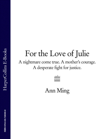 Скачать книгу For the Love of Julie: A nightmare come true. A mother’s courage. A desperate fight for justice.