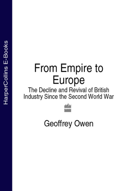 Скачать книгу From Empire to Europe: The Decline and Revival of British Industry Since the Second World War