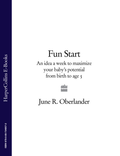 Скачать книгу Fun Start: An idea a week to maximize your baby’s potential from birth to age 5