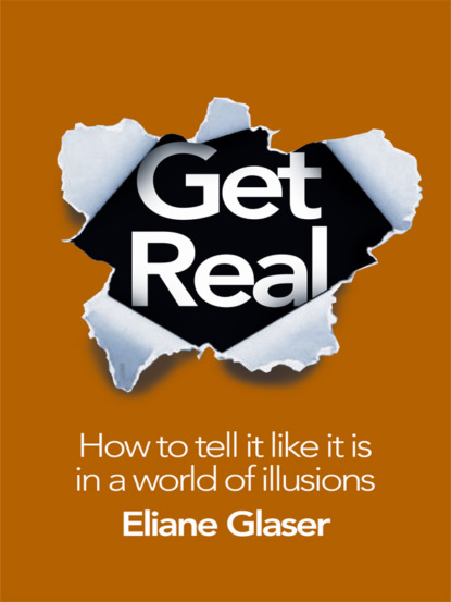 Скачать книгу Get Real: How to Tell it Like it is in a World of Illusions