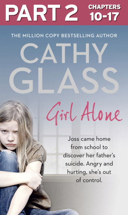 Скачать книгу Girl Alone: Part 2 of 3: Joss came home from school to discover her father’s suicide. Angry and hurting, she’s out of control.