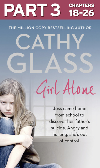 Скачать книгу Girl Alone: Part 3 of 3: Joss came home from school to discover her father’s suicide. Angry and hurting, she’s out of control.