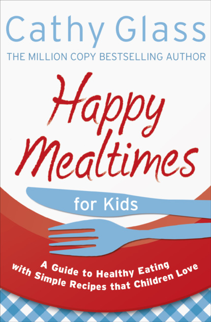 Скачать книгу Happy Mealtimes for Kids: A Guide To Making Healthy Meals That Children Love