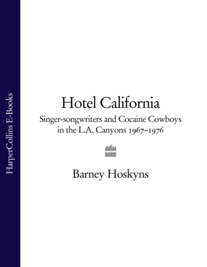Скачать книгу Hotel California: Singer-songwriters and Cocaine Cowboys in the L.A. Canyons 1967–1976