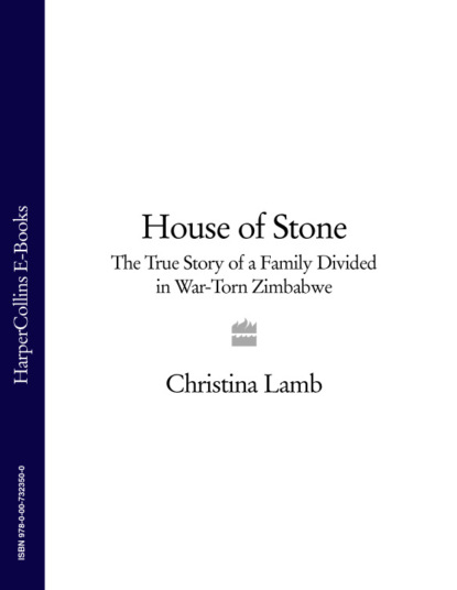 Скачать книгу House of Stone: The True Story of a Family Divided in War-Torn Zimbabwe