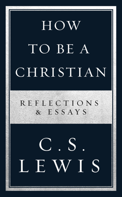 Скачать книгу How to Be a Christian: Reflections & Essays