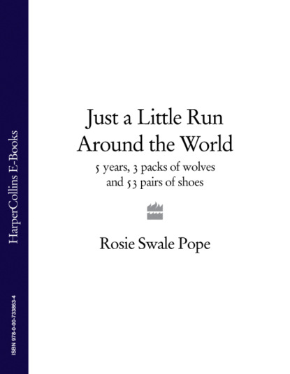 Скачать книгу Just a Little Run Around the World: 5 Years, 3 Packs of Wolves and 53 Pairs of Shoes