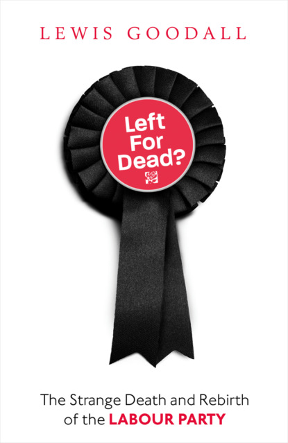 Скачать книгу Left for Dead?: The Strange Death and Rebirth of the Labour Party