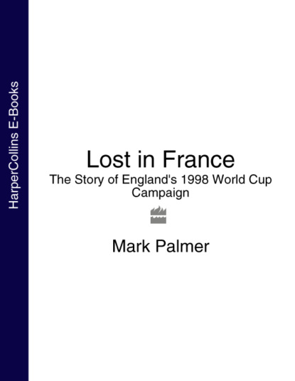 Скачать книгу Lost in France: The Story of England's 1998 World Cup Campaign