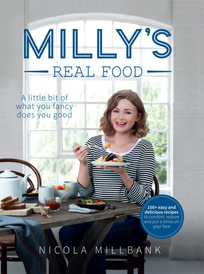 Скачать книгу Milly’s Real Food: 100+ easy and delicious recipes to comfort, restore and put a smile on your face