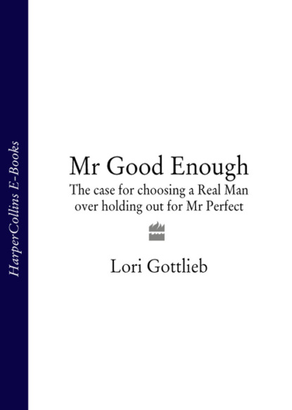 Скачать книгу Mr Good Enough: The case for choosing a Real Man over holding out for Mr Perfect
