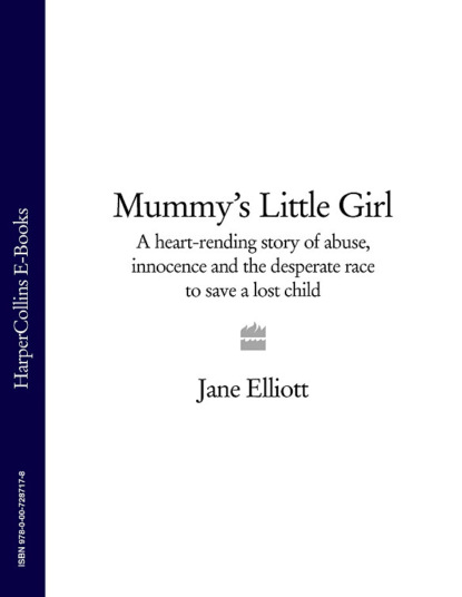 Скачать книгу Mummy’s Little Girl: A heart-rending story of abuse, innocence and the desperate race to save a lost child