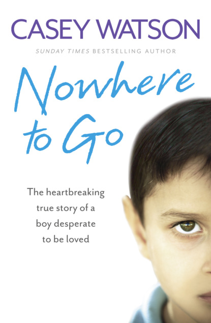 Скачать книгу Nowhere to Go: The heartbreaking true story of a boy desperate to be loved