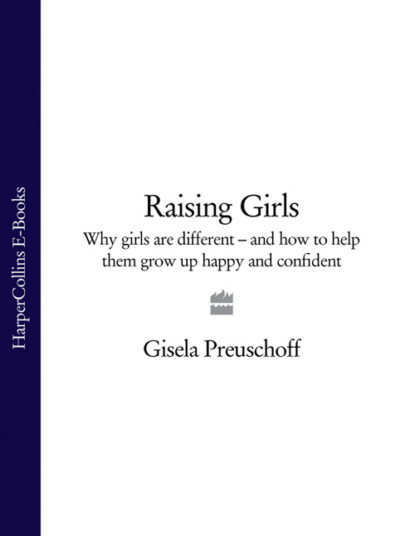 Скачать книгу Raising Girls: Why girls are different – and how to help them grow up happy and confident