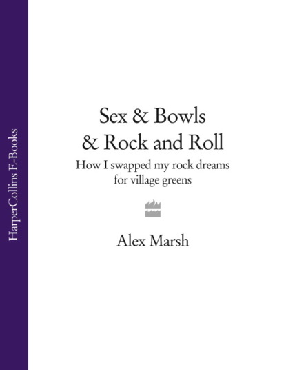 Скачать книгу Sex & Bowls & Rock and Roll: How I Swapped My Rock Dreams for Village Greens