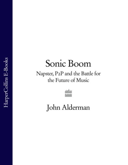 Скачать книгу Sonic Boom: Napster, P2P and the Battle for the Future of Music