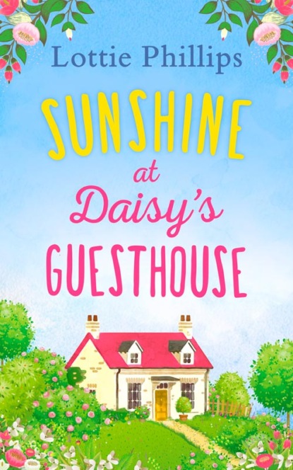 Скачать книгу Sunshine at Daisy’s Guesthouse: A heartwarming summer romance to escape with in 2018!