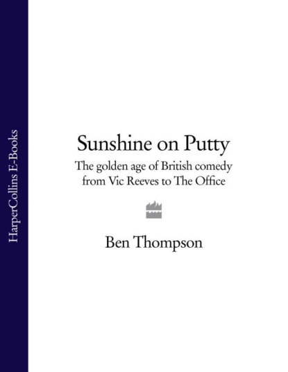 Скачать книгу Sunshine on Putty: The Golden Age of British Comedy from Vic Reeves to The Office