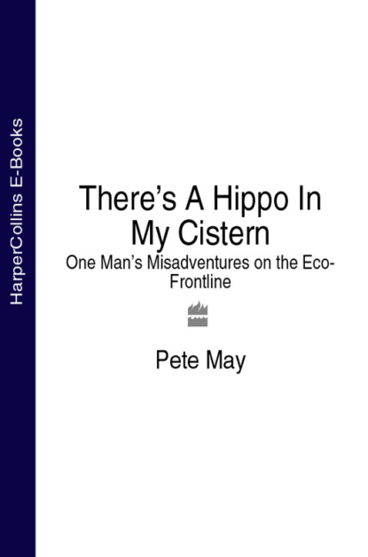 Скачать книгу There’s A Hippo In My Cistern: One Man’s Misadventures on the Eco-Frontline
