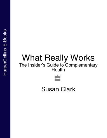 Скачать книгу What Really Works: The Insider’s Guide to Complementary Health