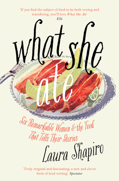 Скачать книгу What She Ate: Six Remarkable Women and the Food That Tells Their Stories