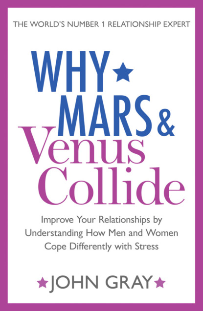 Скачать книгу Why Mars and Venus Collide: Improve Your Relationships by Understanding How Men and Women Cope Differently with Stress