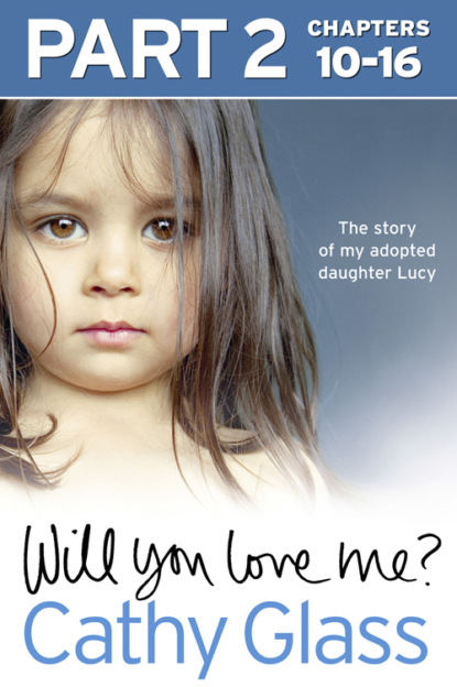 Скачать книгу Will You Love Me?: The story of my adopted daughter Lucy: Part 2 of 3