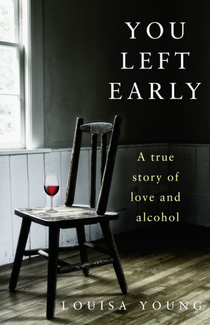 Скачать книгу You Left Early: A True Story of Love and Alcohol