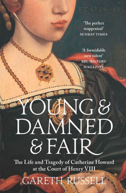 Скачать книгу Young and Damned and Fair: The Life and Tragedy of Catherine Howard at the Court of Henry VIII