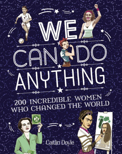 We Can Do Anything: From sports to innovation, art to politics, meet over 200 women who got there first