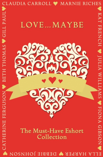 Скачать книгу Love...Maybe: The Must-Have Eshort Collection