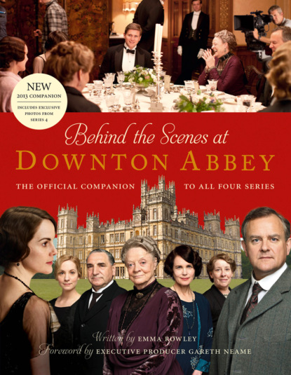 Скачать книгу Behind the Scenes at Downton Abbey: The official companion to all four series