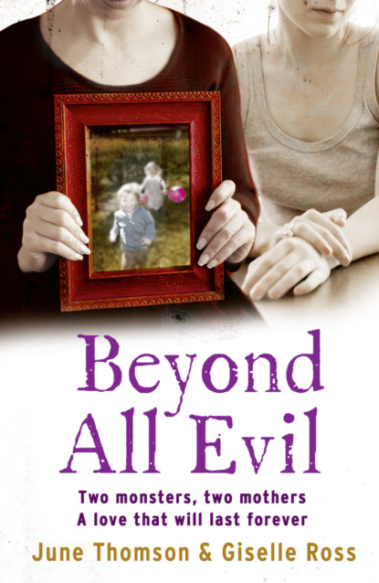 Скачать книгу Beyond All Evil: Two monsters, two mothers, a love that will last forever
