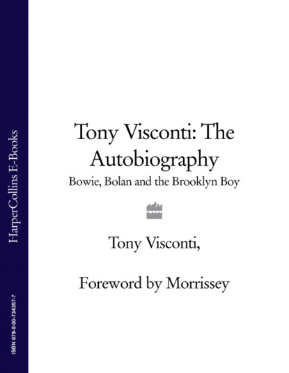 Скачать книгу Tony Visconti: The Autobiography: Bowie, Bolan and the Brooklyn Boy