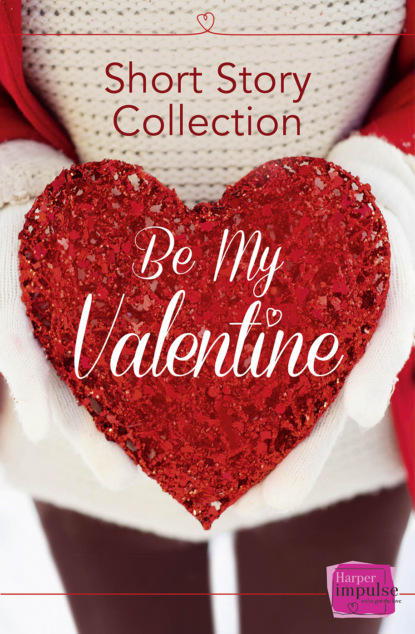 Скачать книгу Be My Valentine: Short Story Collection