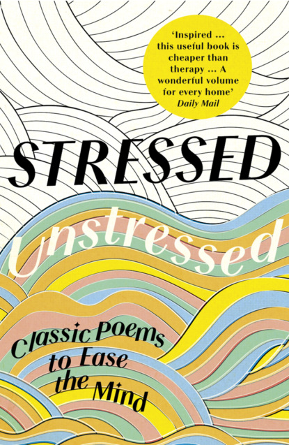 Скачать книгу Stressed, Unstressed: Classic Poems to Ease the Mind