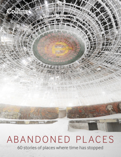 Скачать книгу Abandoned Places: 60 stories of places where time stopped
