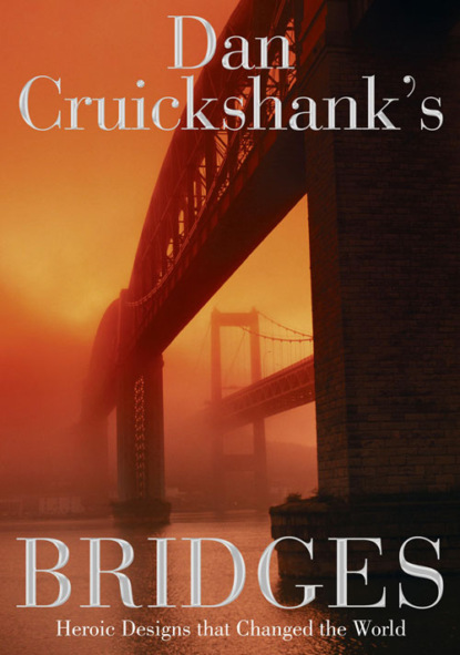 Скачать книгу Dan Cruickshank’s Bridges: Heroic Designs that Changed the World