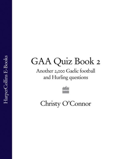 Скачать книгу GAA Quiz Book 2: Another 2,000 Gaelic Football and Hurling Questions