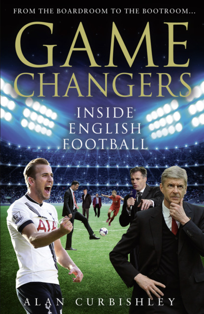 Скачать книгу Game Changers: Inside English Football: From the Boardroom to the Bootroom