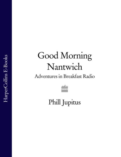 Скачать книгу Good Morning Nantwich: Adventures in Breakfast Radio
