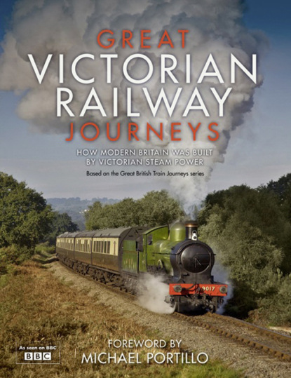 Скачать книгу Great Victorian Railway Journeys: How Modern Britain was Built by Victorian Steam Power