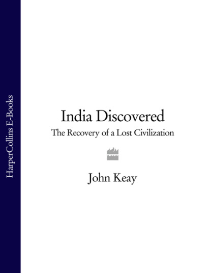 Скачать книгу India Discovered: The Recovery of a Lost Civilization
