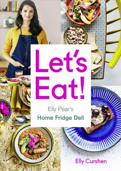 Скачать книгу Let’s Eat: Elly Pear’s Home Fridge Deli