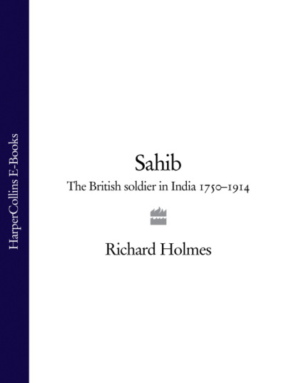 Скачать книгу Sahib: The British Soldier in India 1750–1914