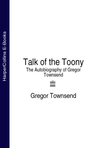Скачать книгу Talk of the Toony: The Autobiography of Gregor Townsend